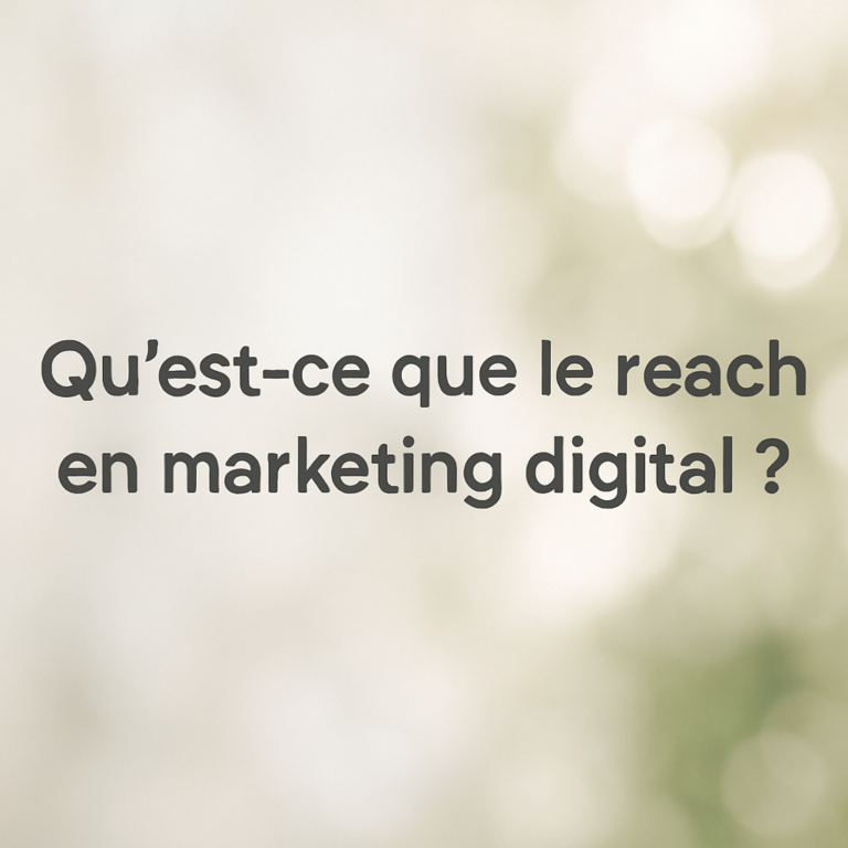 Qu’est-ce que le reach en marketing digital ?